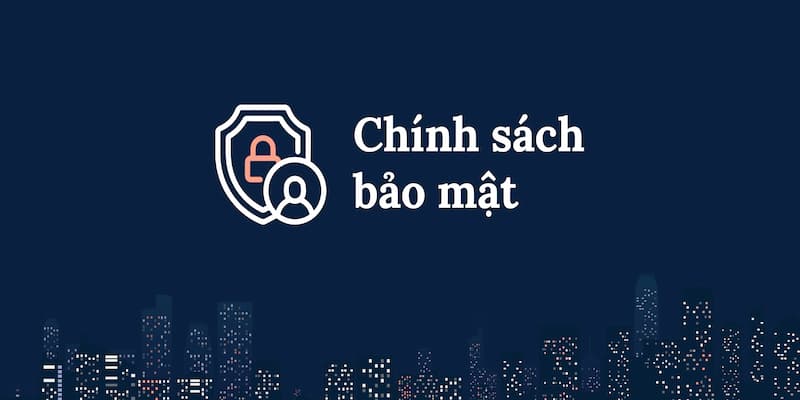 Chính sách bảo mật Chính sách bảo mật thông tin