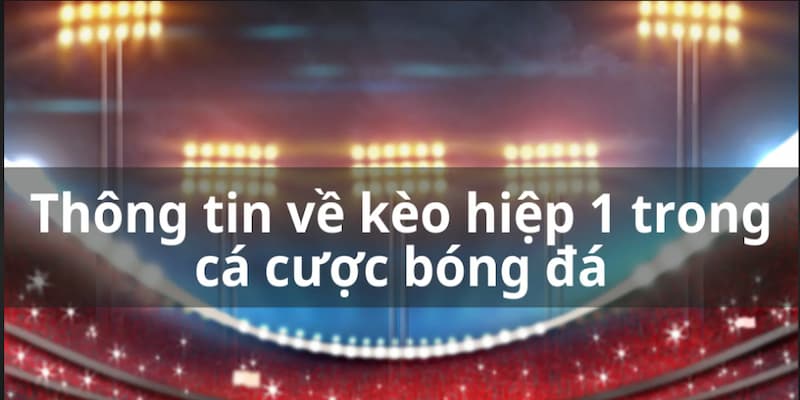 Kèo hiệp 1 là gì