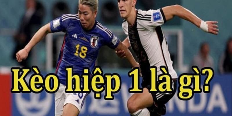 Kèo hiệp 1 là gì Những sai lầm cần tránh