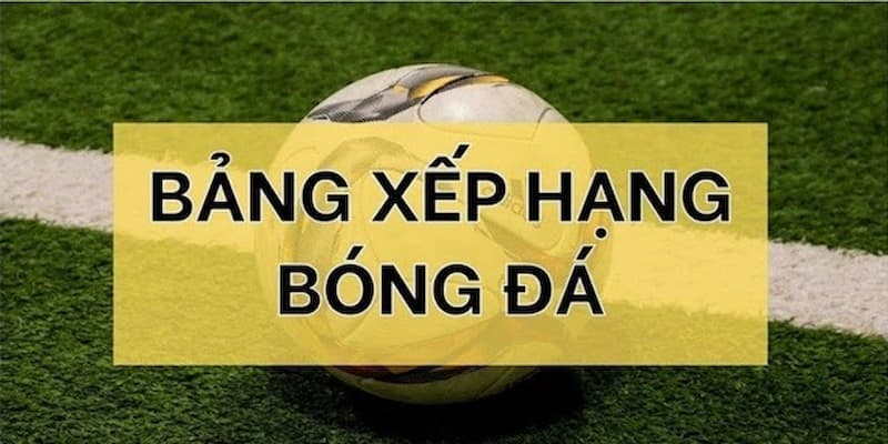 Bảng xếp hạng bóng đá Vai trò của bảng xếp hạng bóng đá